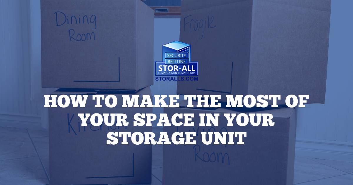 How to Make the Most of Your Space in Your Storage Unit