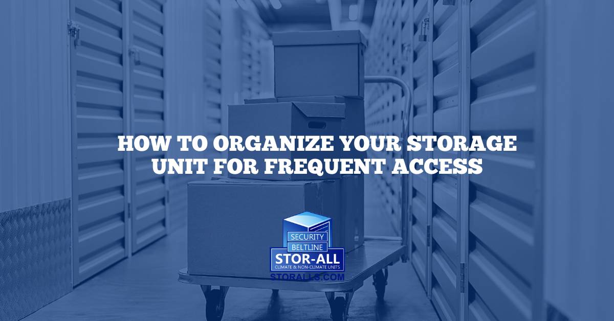 How to Organize Your Storage Unit for Frequent Access