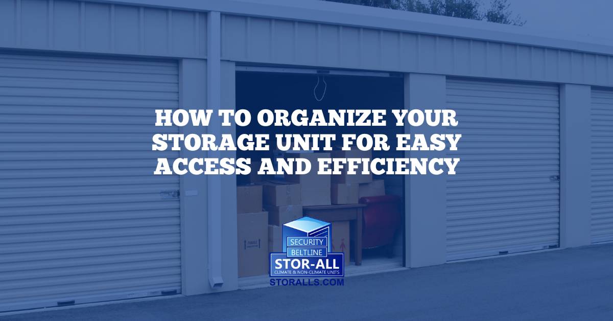 How to Organize Your Storage Unit for Easy Access and Efficiency