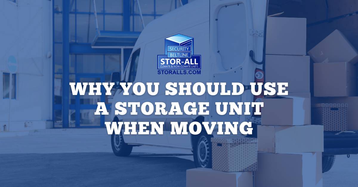 Why You Should Use a Storage Unit When Moving